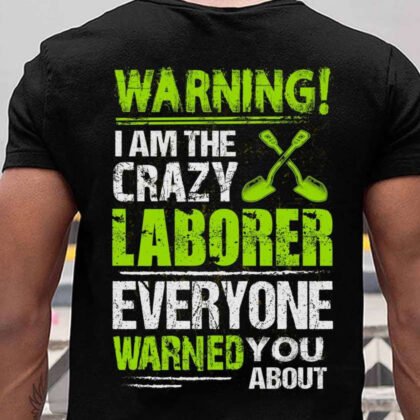 Crazy Laborer Warning Apparel - Funny Laborer