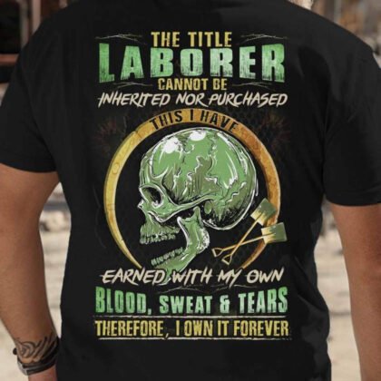 Earned Title Laborer - Blood Sweat Tears
